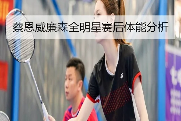 蔡恩威廉森全明星赛后体能分析